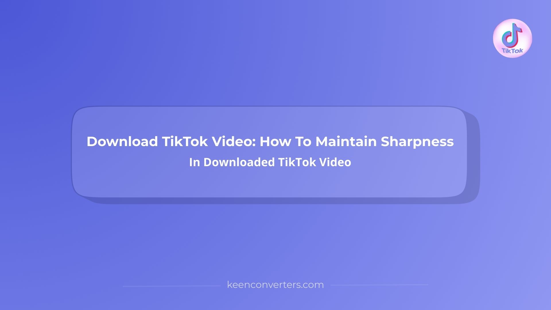 Download TikTok Video: How To Maintain Sharpness In Downloaded TikTok Video