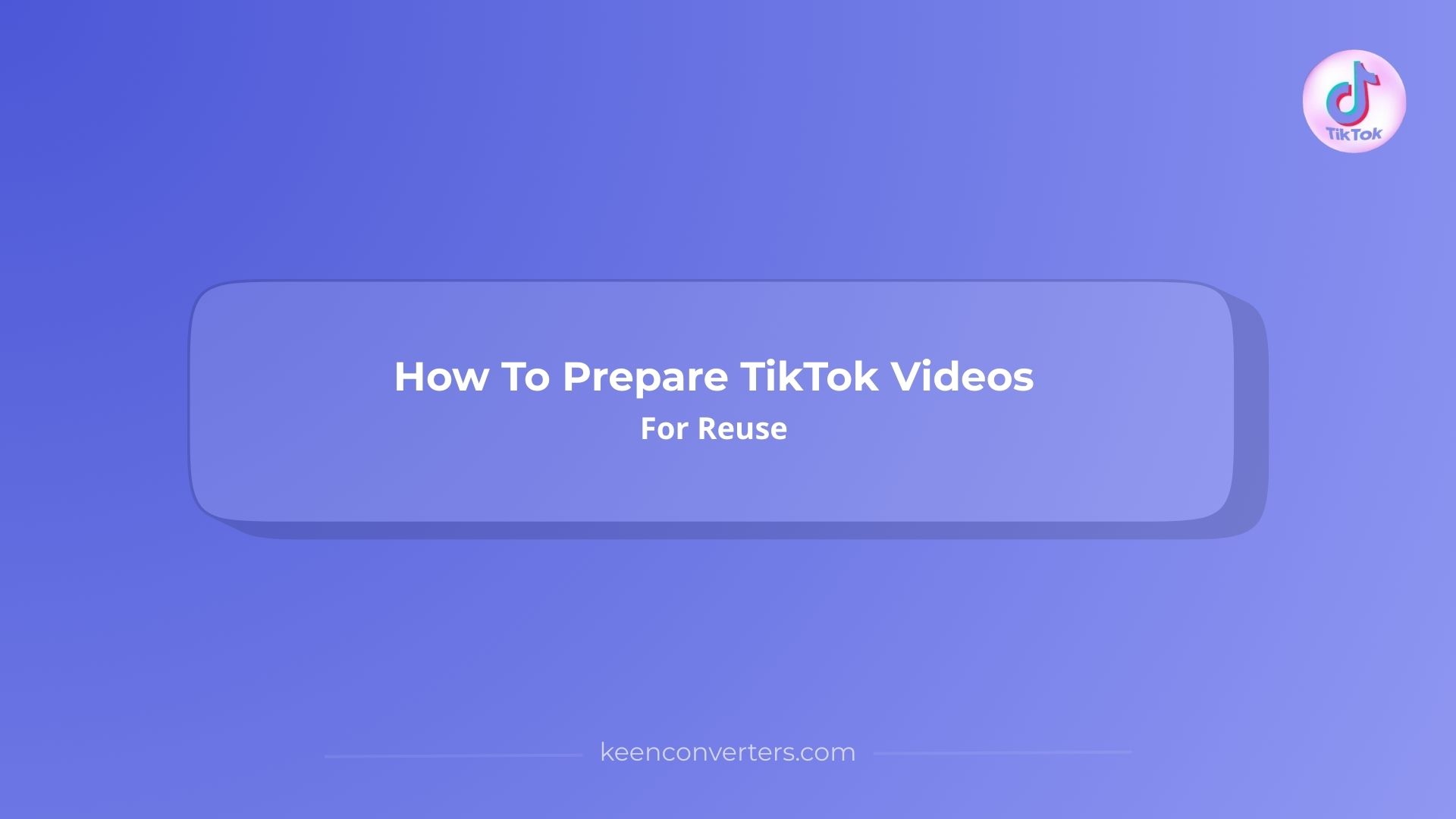 How To Prepare TikTok Videos For Reuse